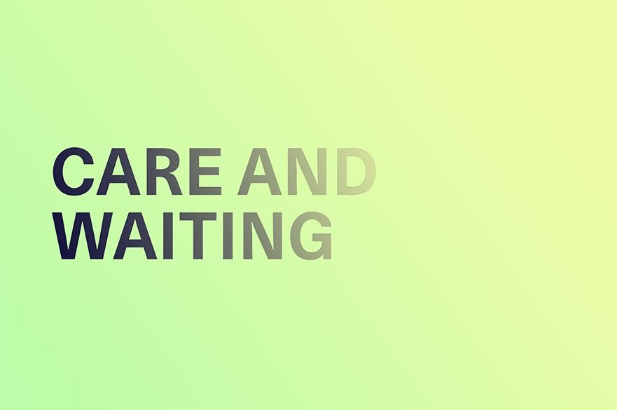 Care and Waiting