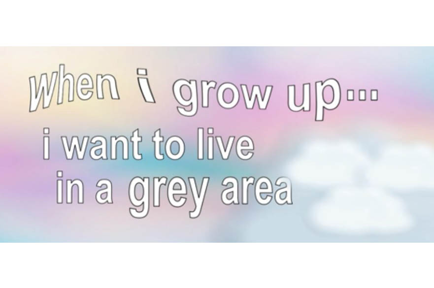 When I grow up I want to live in a grey area