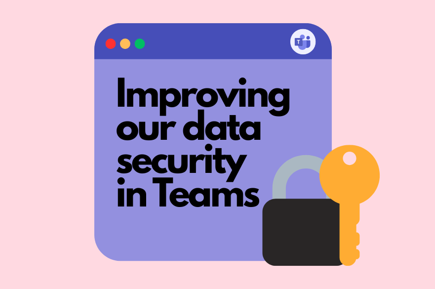 Improving our data security in Teams