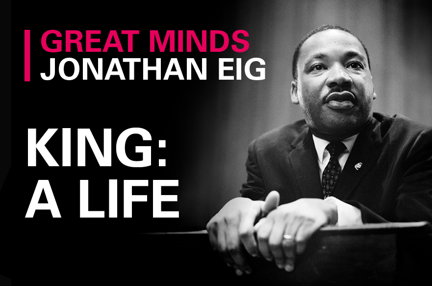 A picture of Dr Martin Luther King Jr saying Great Minds: Jonathan Eig – King: A Life