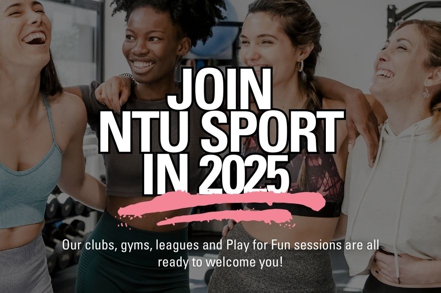 an image of four female friends at a sport session with the words 'Join NTU sport in 2025 - our clubs, gyms, leagues and Play For Fun sessions are all ready to welcome you!'